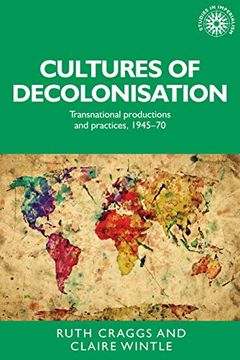 portada Cultures of Decolonisation: Transnational Productions and Practices, 1945–70 (Studies in Imperialism) (in English)