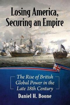 portada Losing America, Securing an Empire: The Rise of British Global Power in the Late 18Th Century 