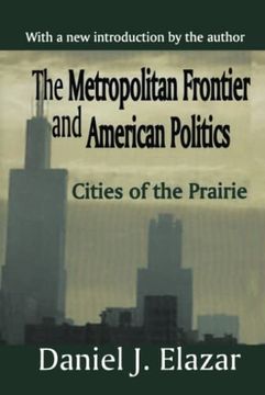 portada The Metropolitan Frontier and American Politics: Cities of the Prairie (en Inglés)