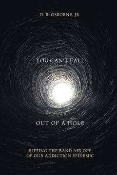 portada You Can't Fall Out of a Hole: Ripping the Band Aid Off of Our Addiction Epidemic (en Inglés)