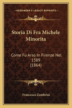 portada Storia Di Fra Michele Minorita: Come Fu Arso In Firenze Nel 1389 (1864) (in Italian)