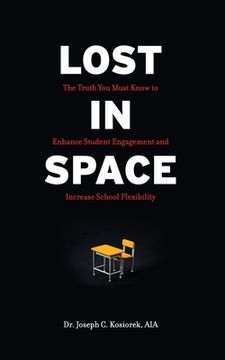 portada Lost In Space: The Truth You Must Know to Enhance Student Engagement and Increase School Flexibility (en Inglés)