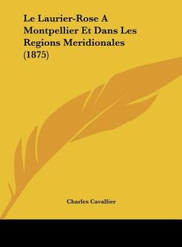portada Le Laurier-Rose A Montpellier Et Dans Les Regions Meridionales (1875) (en Francés)