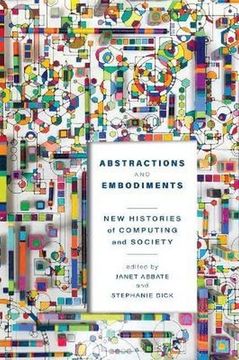 portada Abstractions and Embodiments: New Histories of Computing and Society (Studies in Computing and Culture)