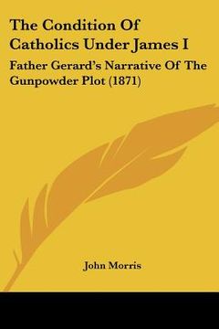portada the condition of catholics under james i: father gerard's narrative of the gunpowder plot (1871)