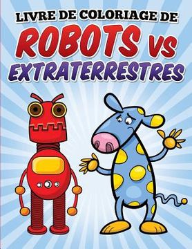 portada Livre de coloriage de robots vs extraterrestres: Coloring and Activity book for kids Ages 3-8 (en Francés)