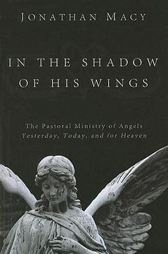 portada in the shadow of his wings: the pastoral ministry of angels: yesterday, today, and for heaven (en Inglés)