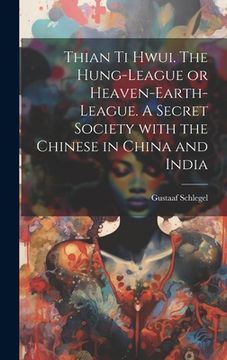 portada Thian ti hwui. The Hung-league or Heaven-earth-league. A secret society with the Chinese in China and India