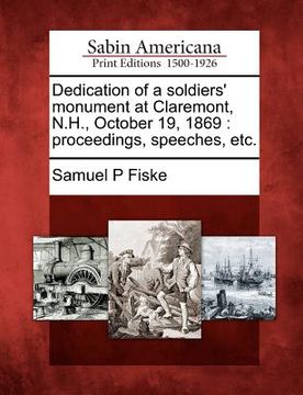portada dedication of a soldiers' monument at claremont, n.h., october 19, 1869: proceedings, speeches, etc. (en Inglés)