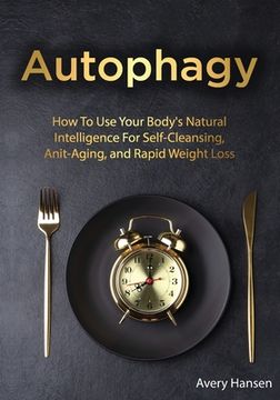 portada Autophagy: How To Use Your Body's Natural Intelligence For Self-Cleansing, Anti-Aging, and Rapid Weight Loss (en Inglés)