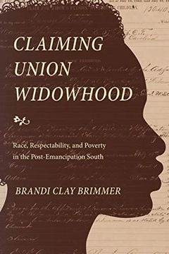 portada Claiming Union Widowhood: Race, Respectability, and Poverty in the Post-Emancipation South 