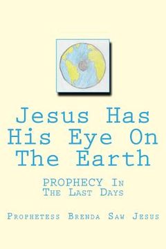 portada Jesus Has His Eye On The Earth: PROPHECY In The Last Days (in English)