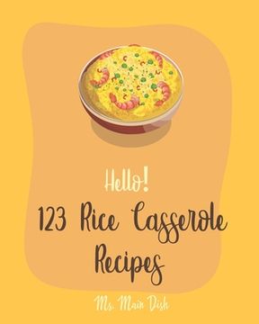 portada Hello! 123 Rice Casserole Recipes: Best Rice Casserole Cookbook Ever For Beginners [Cauliflower Rice Cookbook, Brown Rice Cookbook, Wild Rice Cookbook (en Inglés)