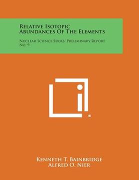 portada Relative Isotopic Abundances of the Elements: Nuclear Science Series, Preliminary Report No. 9 (en Inglés)