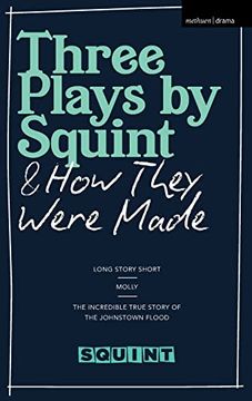 portada Three Plays by Squint & how They Were Made: Long Story Short, Molly, the Incredible True Story of the Johnstown Flood 