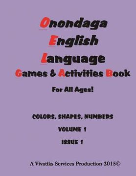 portada Onondaga English Language Games and Activities Workbook: For all ages! COLORS, SHAPES, NUMBERS VOLUME 1 ISSUE 1 (en Inglés)