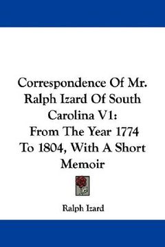 portada correspondence of mr. ralph izard of south carolina v1: from the year 1774 to 1804, with a short memoir (en Inglés)