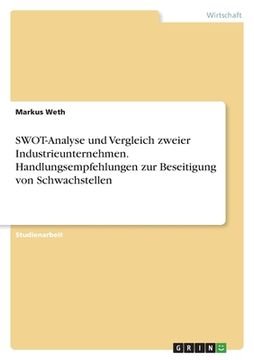 portada SWOT-Analyse und Vergleich zweier Industrieunternehmen. Handlungsempfehlungen zur Beseitigung von Schwachstellen (in German)