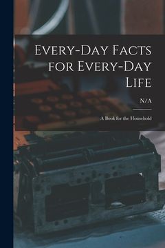 portada Every-day Facts for Every-day Life: a Book for the Household (in English)