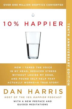 portada 10% Happier 10Th Anniversary: How i Tamed the Voice in my Head, Reduced Stress Without Losing my Edge, and Found Self-Help That Actually Works--A tr (en Inglés)