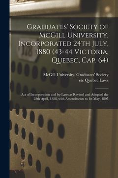 portada Graduates' Society of McGill University, Incorporated 24th July, 1880 (43-44 Victoria, Quebec, Cap. 64) [microform]: Act of Incorporation and By-laws (en Inglés)