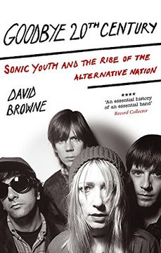 portada Goodbye 20Th Century: Sonic Youth and the Rise of Alternative Nation (en Inglés)
