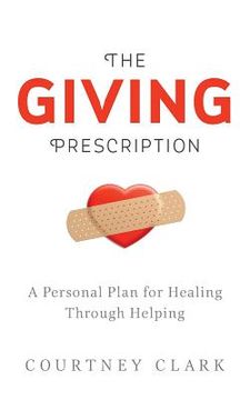 portada The Giving Prescription: A Personal Plan for Healing Through Helping