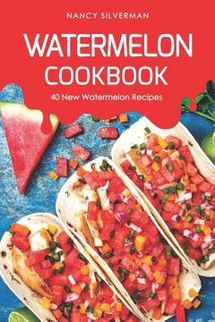 portada Watermelon Cookbook: 40 New Watermelon Recipes (en Inglés)