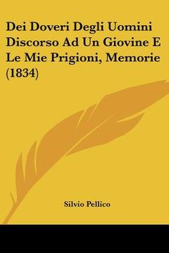 portada Dei Doveri Degli Uomini Discorso Ad Un Giovine E Le Mie Prigioni, Memorie (1834) (en Italiano)