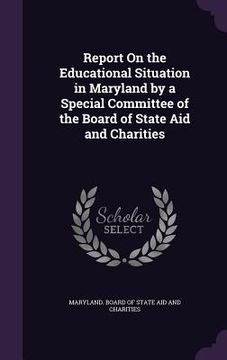 portada Report On the Educational Situation in Maryland by a Special Committee of the Board of State Aid and Charities (en Inglés)