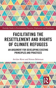 portada Facilitating the Resettlement and Rights of Climate Refugees: An Argument for Developing Existing Principles and Practices (Routledge Studies in Environmental Migration, Displacement and Resettlement) (en Inglés)