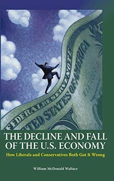 portada The Decline and Fall of the U. S. Economy: How Liberals and Conservatives Both got it Wrong (en Inglés)
