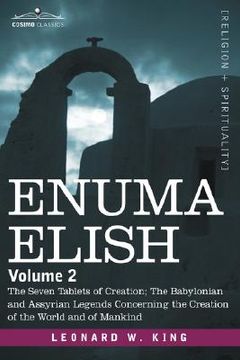 portada enuma elish: volume 2: the seven tablets of creation; the babylonian and assyrian legends concerning the creation of the world and (in English)
