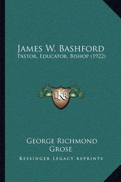 portada james w. bashford: pastor, educator, bishop (1922) (en Inglés)