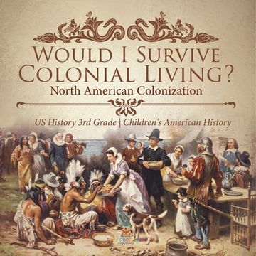 portada Would I Survive Colonial Living? North American Colonization US History 3rd Grade Children's American History (en Inglés)