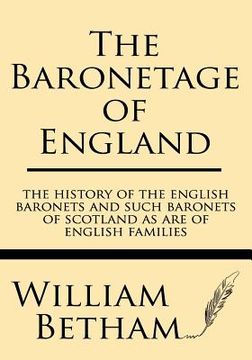 portada The Baronetage of England: The History of the English Baronets and Such Baronets of Scotland as Are of English Families (en Inglés)