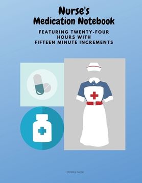 portada Nurse's Medication Notebook: Featuring Twenty-Four Hours With Fifteen Minute Increments (in English)