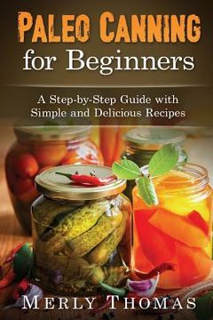 portada Paleo Canning for Beginners: A Step-by-Step Guide with Simple and Delicious Recipes (en Inglés)