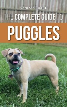 portada The Complete Guide to Puggles: Preparing for, Selecting, Training, Feeding, Socializing, and Loving your new Puggle Puppy (en Inglés)