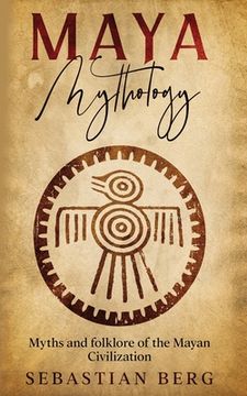 portada Maya Mythology: Myths and Folklore of the Mayan Civilization (en Inglés)