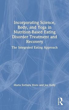 portada Incorporating Science, Body, and Yoga in Nutrition-Based Eating Disorder Treatment and Recovery: The Integrated Eating Approach (in English)