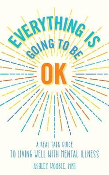 portada Everything Is Going to Be OK: A Real Talk Guide for Living Well with Mental Illness