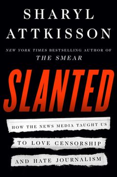 portada Slanted: How the News Media Taught us to Love Censorship and Hate Journalism (en Inglés)