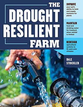 portada The Drought Resilient Farm: Improve Your Soil's Ability to Hold and Supply Moisture for Plants; Maintain Feed and Drinking Water for Livestock When. Systems to fit Semi-Arid Climates (en Inglés)