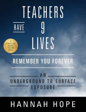 portada Teachers Have 9 Lives: Remember You Forever An Underground to Surface Exposure (en Inglés)
