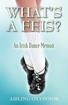 portada What's a Feis? An Irish Dance Memoir (en Inglés)