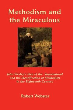 portada Methodism and the Miraculous: John Wesley's Idea of the Supernatural and the Identification of Methodists in the Eighteenth-Century
