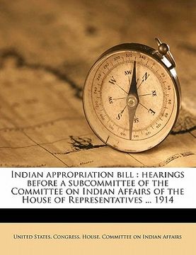 portada indian appropriation bill: hearings before a subcommittee of the committee on indian affairs of the house of representatives ... 1914