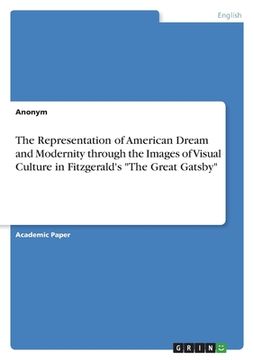portada The Representation of American Dream and Modernity through the Images of Visual Culture in Fitzgerald's "The Great Gatsby" (en Inglés)