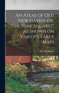 portada An Atlas of Old New Haven, or, "The Nine Squares" as Shown on Various Early Maps (in English)